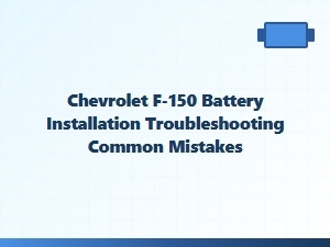 Common Mistakes in Chevrolet F-150 Battery Installation